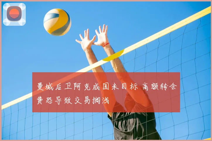曼城后卫阿克成国米目标 高额转会费恐导致交易搁浅